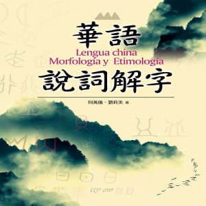 華語說詞解字-Lengua china Morfología y Etimología